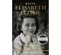 Being Elisabeth Elliot: The Authorized Biography: Elisabeth’s Later Years