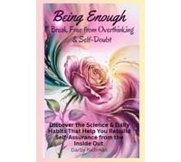 Being Enough: Break Free from Overthinking & Self-Doubt: Discover the Science & Daily Habits That Help You Rebuild Self-Assurance from the Inside Out