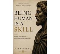 BEING HUMAN IS A SKILL: How to Stay Awake in a World Built to Pull You Under