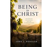 BEING IN CHRIST: OUR IDENTITY, OUR POSITION, OUR LIFE IN UNION WITH HIM
