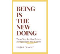 Being Is the New Doing: The 6-Step Soul-Led Path to an Aligned Life and Business