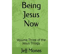 Being Jesus Now: Volume Three of the Jesus Trilogy