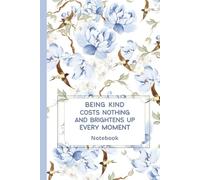 Being Kind Costs Nothing and Brightens Up Every Moment: Inspirational Floral Notebook to Write for Women
