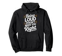 Being Loud Doesn’t Make You Right Funny Sarcastic Quote Felpa con Cappuccio