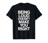 Being Loud Doesn’t Make You Right Funny Sarcastic Quote Maglietta