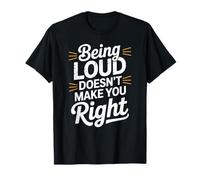 Being Loud Doesn’t Make You Right Funny Sarcastic Quote Maglietta