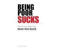 Being Poor Sucks: Fix your money. Keep more. READ THIS BOOK