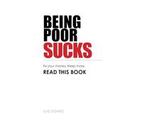 Being Poor Sucks: Fix your money. Keep more. READ THIS BOOK