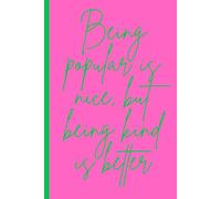 Being popular is nice, but being kind is better: Reflect, shine and stay kind with this notebook