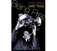 Being Prez: The Life and Music of Lester Young