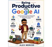 Being Productive with Google AI: A Practical Guide to Gemini, NotebookLM, Veo, Gemini Spark, Jules, and the Google AI Ecosystem