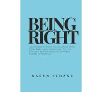 Being Right: A Collection of Short Stories About Times I Was Right About Something, No One Listened, and the Situation Unfolded Exactly as Predicted
