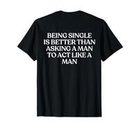 Being Single Is Better Than Asking A Man To Act Like A Man Maglietta