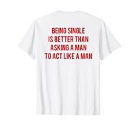Being Single Is Better Than Asking A Man To Act Like A Man Maglietta