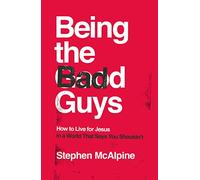 Being the Bad Guys: How to Live for Jesus in a World That Says You Shouldn't