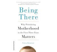 Being There : Why Prioritising Motherhood in the First Three Years Matters