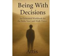Being With Decisions: An Existential Workbook for the Paths You Can’t Walk Twice