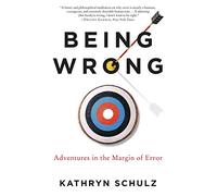 Being Wrong: Adventures in the Margin of Error - Schulz Kathryn