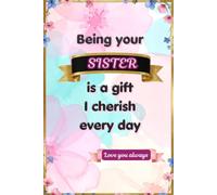 Being Your Sister Is a Gift to Cherish Every Day: A Fill-in-the-Blank Memory Journal Filled with Love, Laughter and Cherished Memories