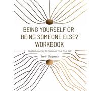 Being Yourself or Being Someone Else? - Workbook: Guided Journey to Discover Your True Self