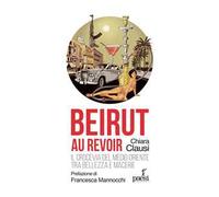 Beirut au revoir. Il crocevia del Medio Oriente tra bellezza e macerie