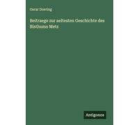 Beitraege zur aeltesten Geschichte des Bisthums Metz
