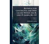 Beiträge zur Geschichte der Oper um die Wende des 18. und 19. Jahrh. Bd. I-II