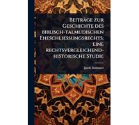 Beiträge zur Geschichte des biblisch-talmudischen Eheschliessungsrechts; eine rechtsvergleichend-historische Studie