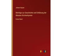 Beiträge zur Geschichte und Erklärung der ältesten Kirchenhymen: Erster Band