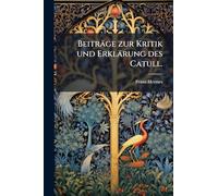 Beiträge zur Kritik und Erklärung des Catull.