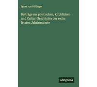 Beiträge zur politischen, kirchlichen und Cultur-Geschichte der sechs letzten Jahrhunderte