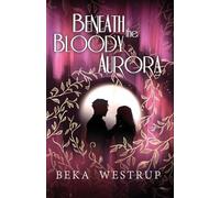 Beka Westrup Beneath the Bloody Aurora (Tascabile)