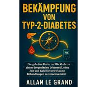 BEKÄMPFUNG VON TYP-2-DIABETES: Die geheime Karte zur Rückkehr zu einem drogenfreien Lebensstil, ohne Zeit und Geld für unwirksame Behandlungen zu verschwenden!