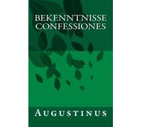Bekenntnisse - Confessiones: Die Bekenntnisse des heiligen Augustinus