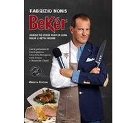 Libri Fabrizio Nonis - Beker. Chiunque Puo Essere Bravo In Cucina Purche Ci Mett