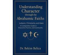 Bekim Belica Understanding Character through the Abrahamic Faiths (Tascabile)