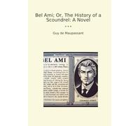 Bel Ami; Or, The History of a Scoundrel: A Novel