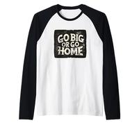 Bel costume con scritta "Go Big Or Go Home" Maglia con Maniche Raglan