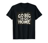 Bel costume con scritta "Go Big Or Go Home" Maglietta