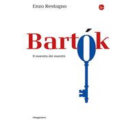 Bela Bartok. Il maestro dei maestri - Restagno Enzo