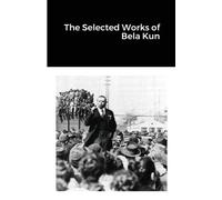 Bela Kun The Selected Works of Bela Kun (Tascabile)