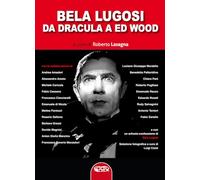 Bela Lugosi. Da Dracula a Ed Wood. Ediz. critica