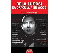 Bela Lugosi. Da Dracula a Ed Wood. Ediz. Critica - [Profondo Rosso]