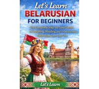 Belarusian for Beginners: The Complete Step-by-Step Guide to Speaking, Reading, and Understanding Belarusian from Day One