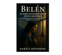 Belén: The Woman They Jailed for Miscarriage - The True Story of Injustice, Faith, and Freedom in Argentina