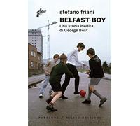 Belfast boy. Una storia inedita di George Best [Paperback] Friani Stefano