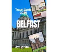 BELFAST Travel Guide 2026: The Ultimate Insider Guide To Belfast - Top Attraction, Hidden Gems, Titanic Quarter, Giant’s Causeway Day Trips, Budget Tips Where to Stay, Food Itineraries & Local Secrets