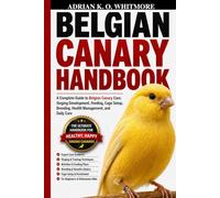 BELGIAN CANARY HANDBOOK: A Complete Guide to Belgian Canary Care, Singing Development, Feeding, Cage Setup, Breeding, Health Management, and Daily Care