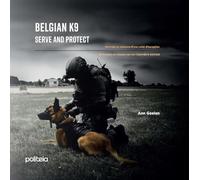 Belgian K9 - Serve and protect: Portraits et missions d'une unité d'exception / Portretten en missies van een bijzondere eenheid