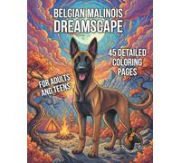 BELGIAN MALINOIS DREAMSCAPE - 45 DETAILED COLORING PAGES: FOR ADULTS AND TEENS
